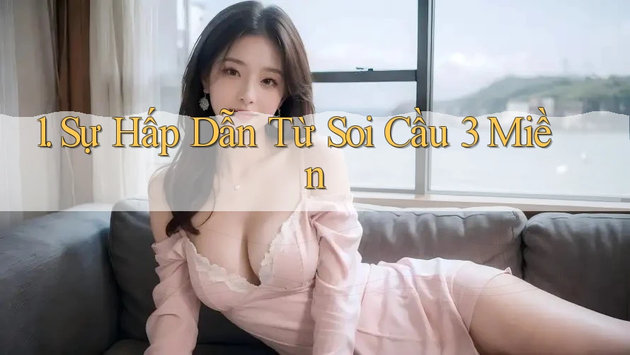 1. Sự Hấp Dẫn Từ Soi Cầu 3 Miền