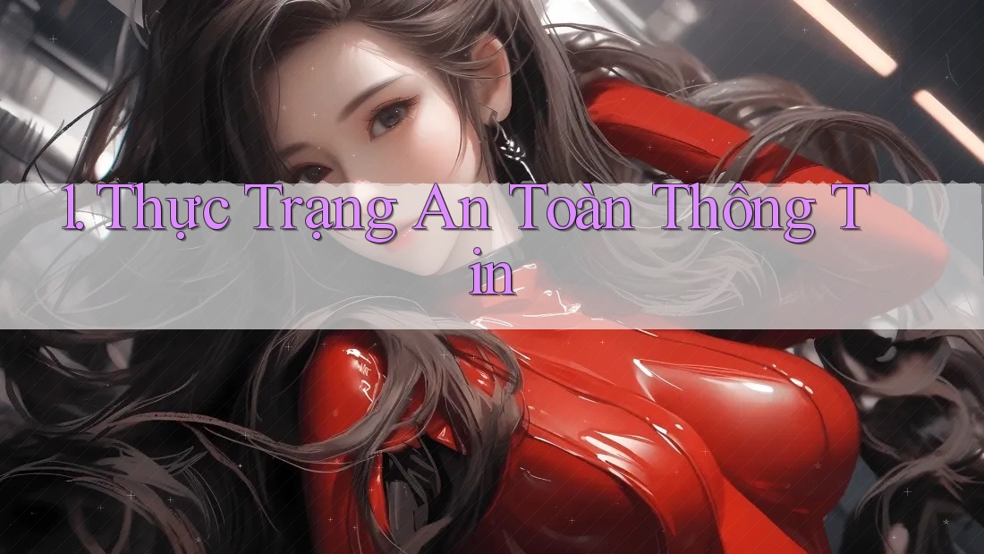 1. Thực Trạng An Toàn Thông Tin