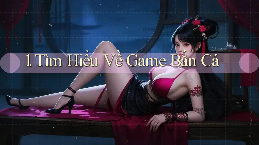 1. Tìm Hiểu Về Game Bắn Cá