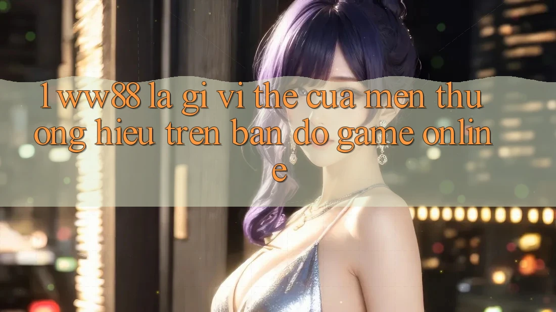 1. WW88 Là Gì? Vị Thế Của Mến thương Hiệu Trên Bản Đồ Game Online