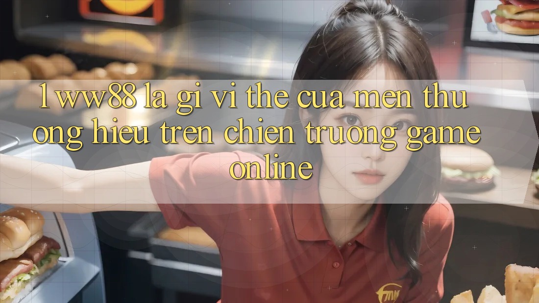 1. WW88 Là Gì? Vị Thế Của Mến thương Hiệu Trên Chiến trường Game Online