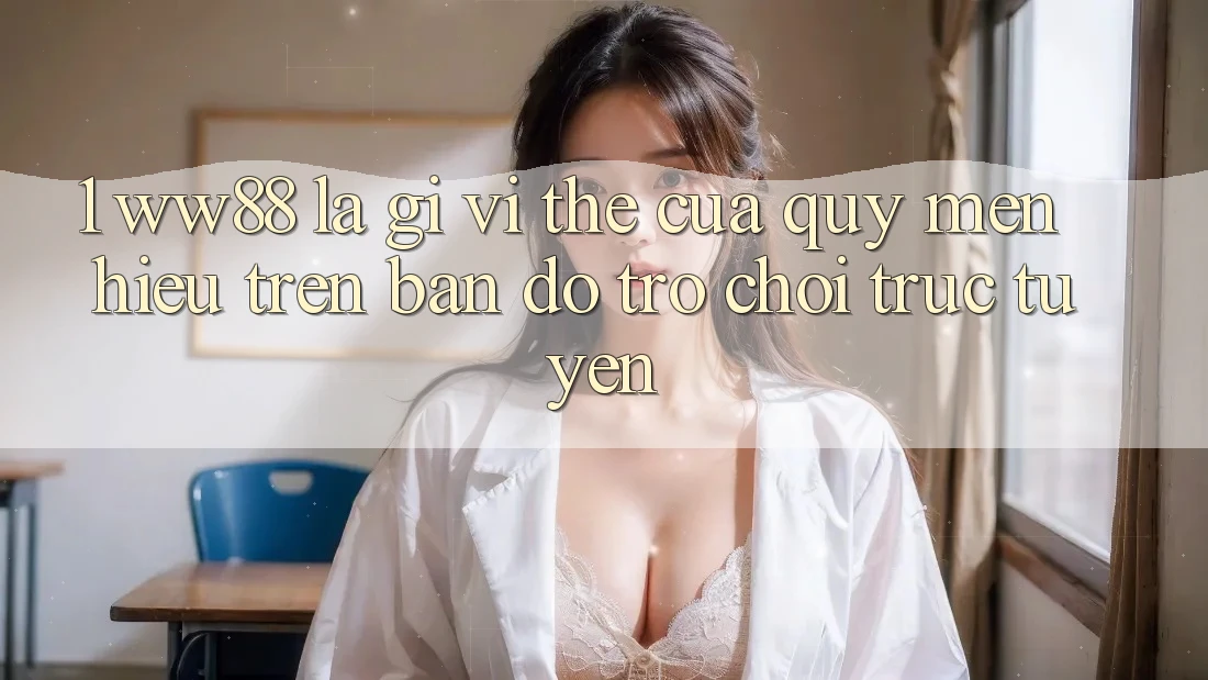1. WW88 Là Gì? Vị Thế Của Quý mến Hiệu Trên Bản Đồ Trò chơi trực tuyến