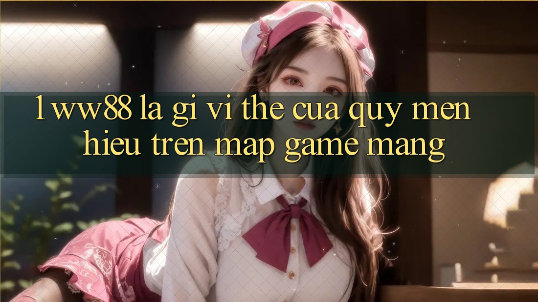 1. WW88 Là Gì? Vị Thế Của Quý mến Hiệu Trên Map Game mạng