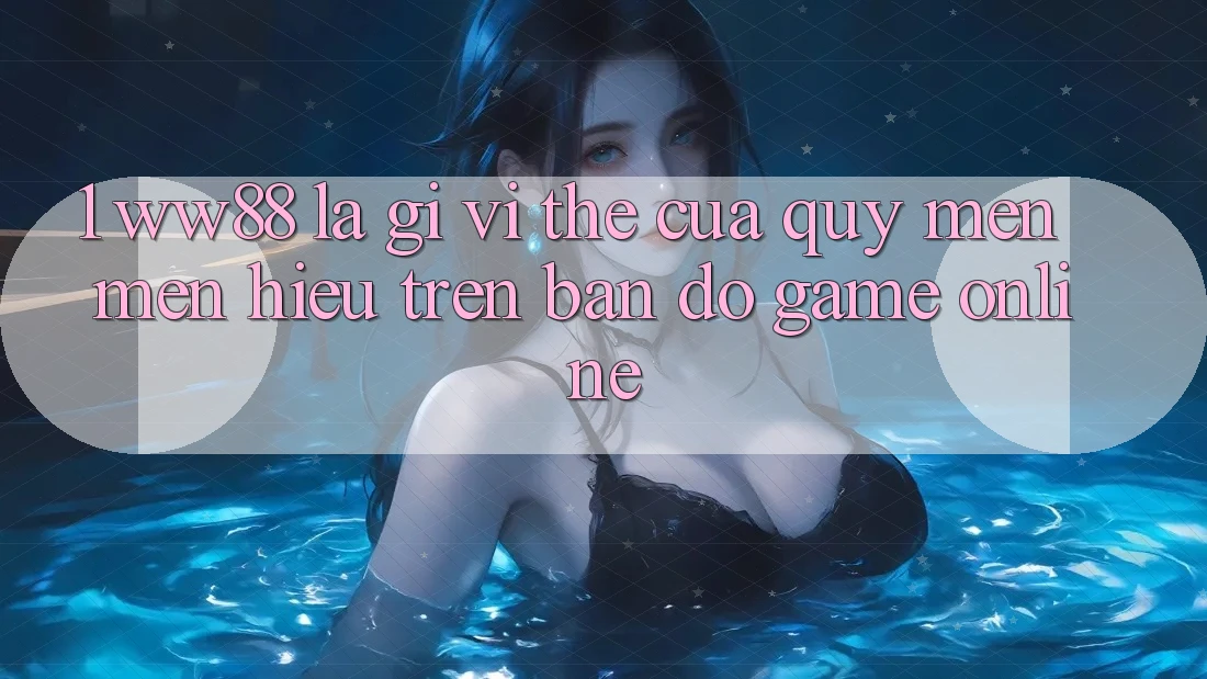 1. WW88 Là Gì? Vị Thế Của Quý mến mến Hiệu Trên Bản Đồ Game Online