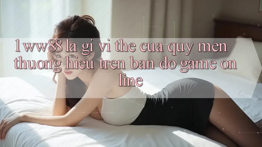 1. WW88 Là Gì? Vị Thế Của Quý mến thương Hiệu Trên Bản Đồ Game Online