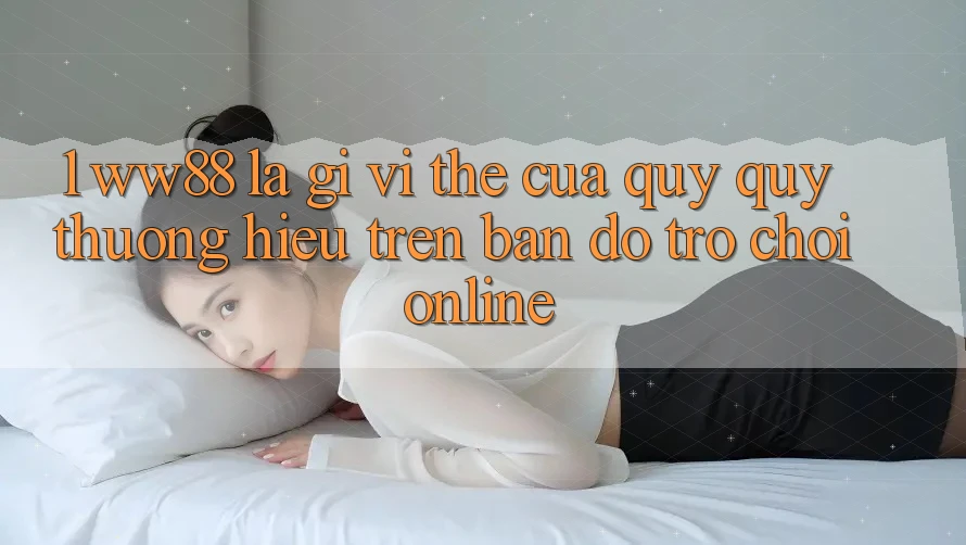 1. WW88 Là Gì? Vị Thế Của Quý quý thương Hiệu Trên Bản Đồ Trò chơi Online
