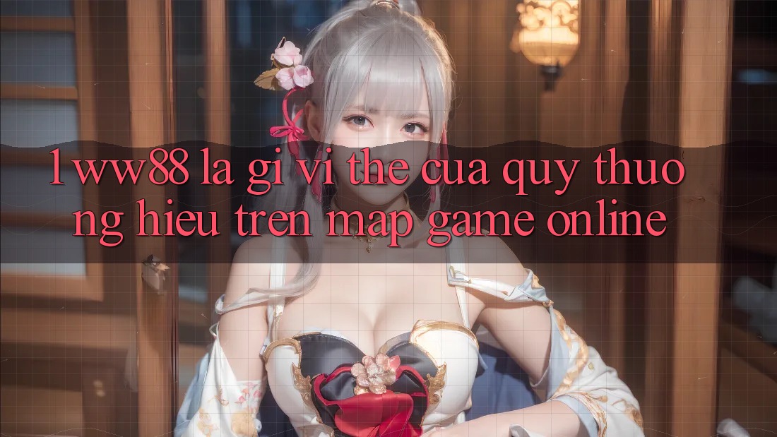1. WW88 Là Gì? Vị Thế Của Quý thương Hiệu Trên Map Game Online