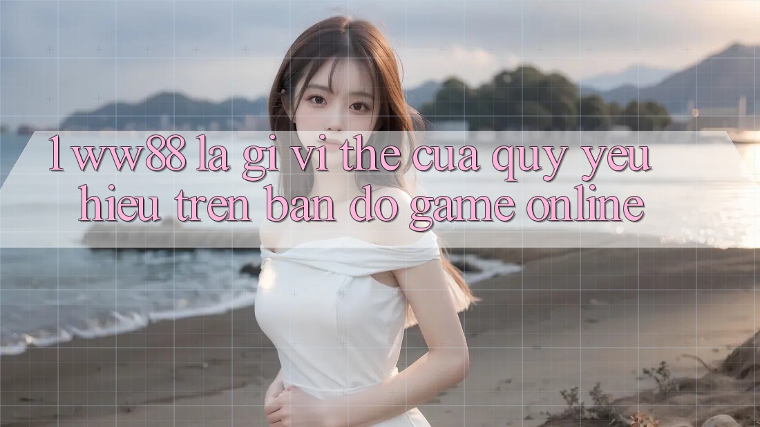 1. WW88 Là Gì? Vị Thế Của Quý yêu Hiệu Trên Bản Đồ Game Online