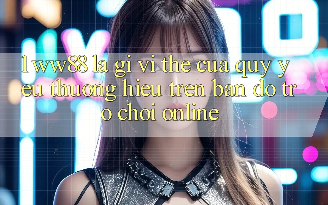 1. WW88 Là Gì? Vị Thế Của Quý yêu thương Hiệu Trên Bản Đồ Trò chơi Online