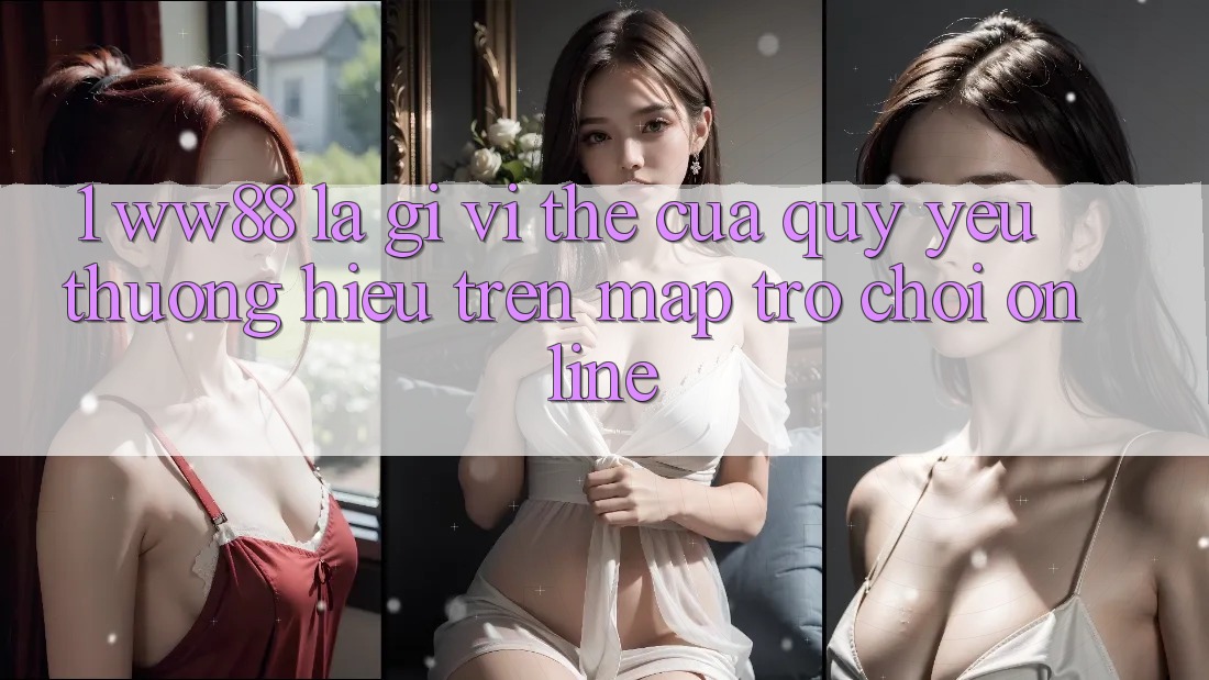 1. WW88 Là Gì? Vị Thế Của Quý yêu thương Hiệu Trên Map Trò chơi Online