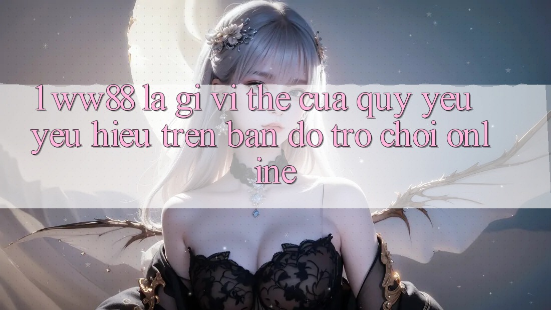 1. WW88 Là Gì? Vị Thế Của Quý yêu yêu Hiệu Trên Bản Đồ Trò chơi Online