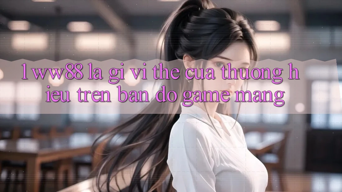 1. WW88 Là Gì? Vị Thế Của Thương Hiệu Trên Bản Đồ Game mạng
