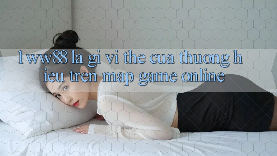 1. WW88 Là Gì? Vị Thế Của Thương Hiệu Trên Map Game online