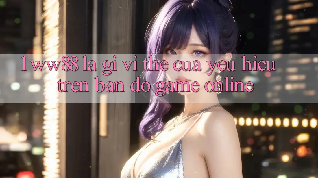 1. WW88 Là Gì? Vị Thế Của Yêu Hiệu Trên Bản Đồ Game Online