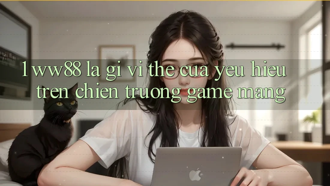 1. WW88 Là Gì? Vị Thế Của Yêu Hiệu Trên Chiến trường Game mạng