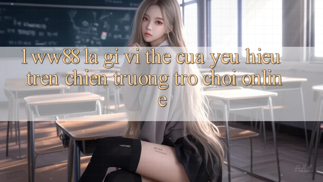 1. WW88 Là Gì? Vị Thế Của Yêu Hiệu Trên Chiến trường Trò chơi Online