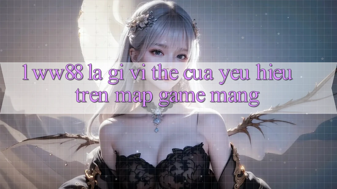 1. WW88 Là Gì? Vị Thế Của Yêu Hiệu Trên Map Game mạng