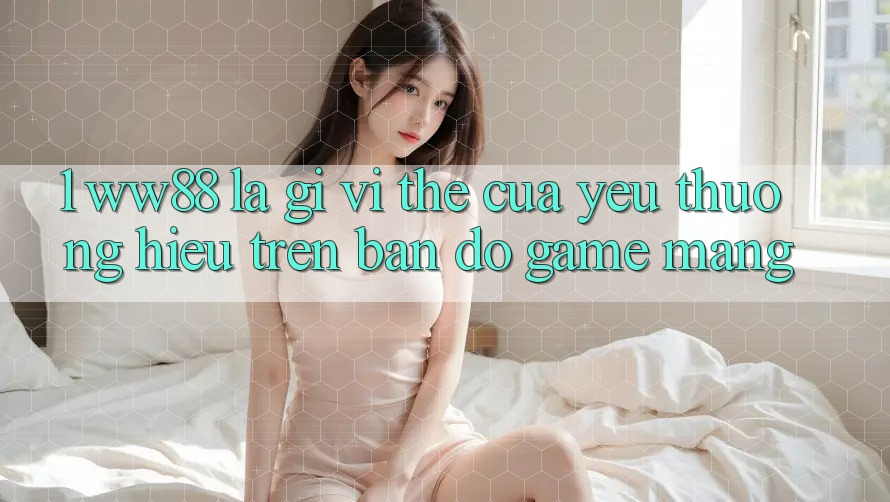1. WW88 Là Gì? Vị Thế Của Yêu thương Hiệu Trên Bản Đồ Game mạng