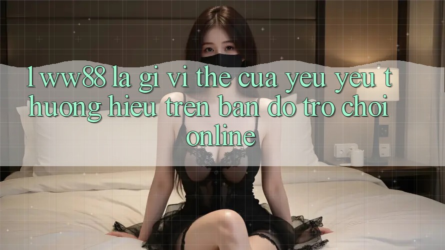 1. WW88 Là Gì? Vị Thế Của Yêu yêu thương Hiệu Trên Bản Đồ Trò chơi Online