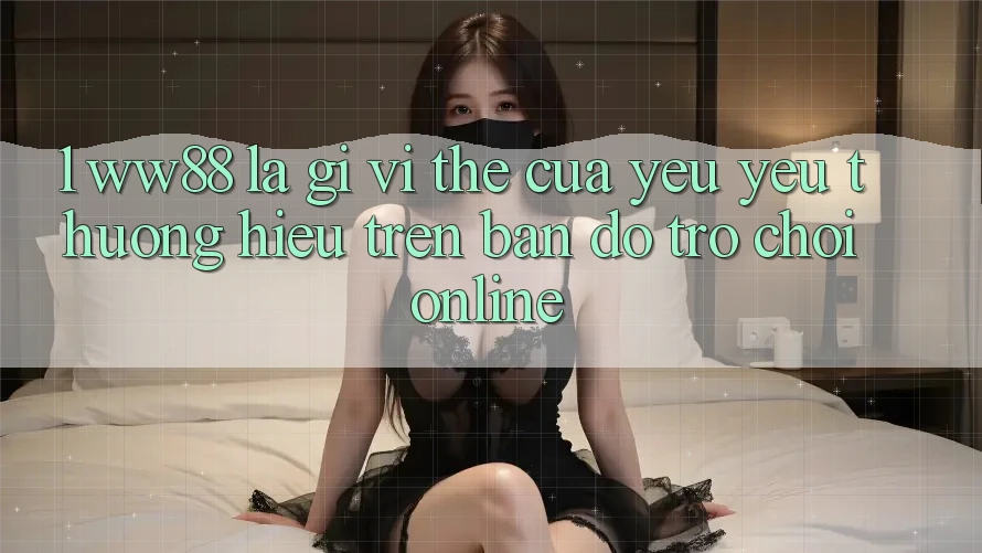 1. WW88 Là Gì? Vị Thế Của Yêu yêu thương Hiệu Trên Bản Đồ Trò chơi Online
