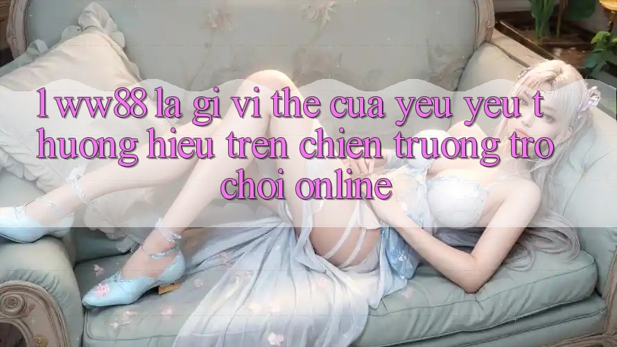 1. WW88 Là Gì? Vị Thế Của Yêu yêu thương Hiệu Trên Chiến trường Trò chơi Online
