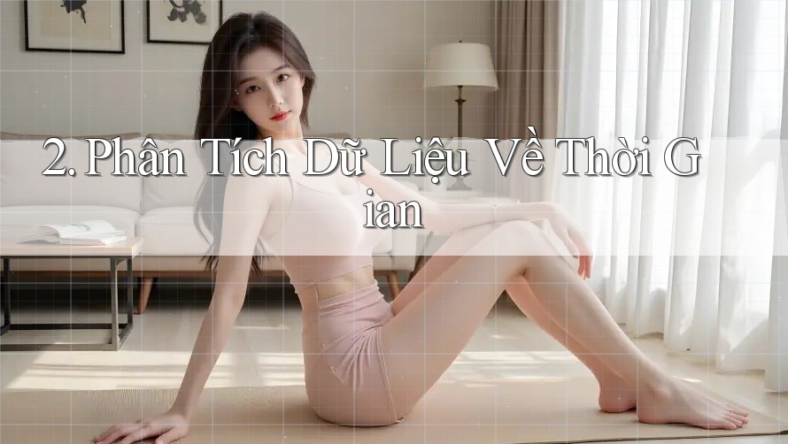 2. Phân Tích Dữ Liệu Về Thời Gian