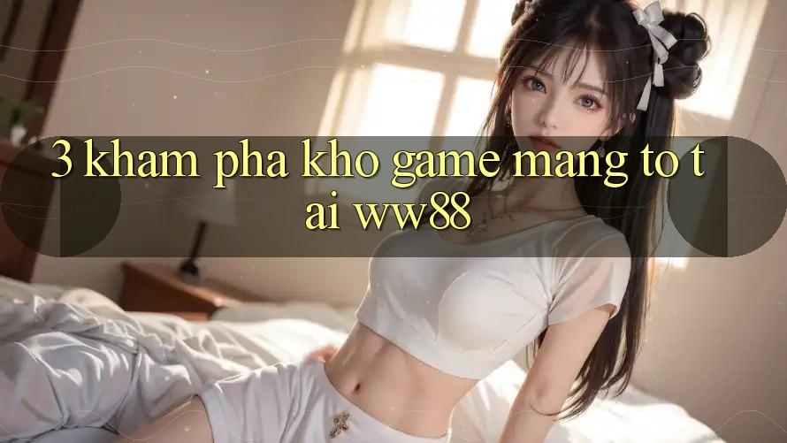 3. Khám Phá Kho Game mạng To Tại WW88