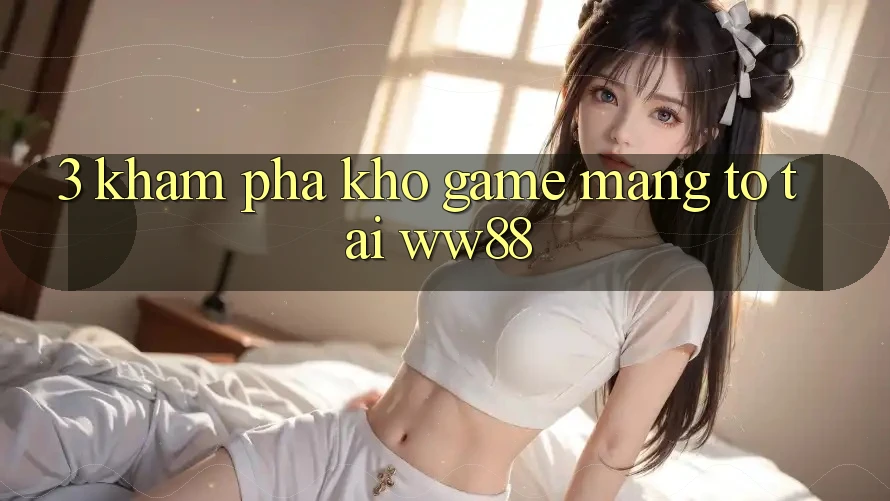 3. Khám Phá Kho Game mạng To Tại WW88
