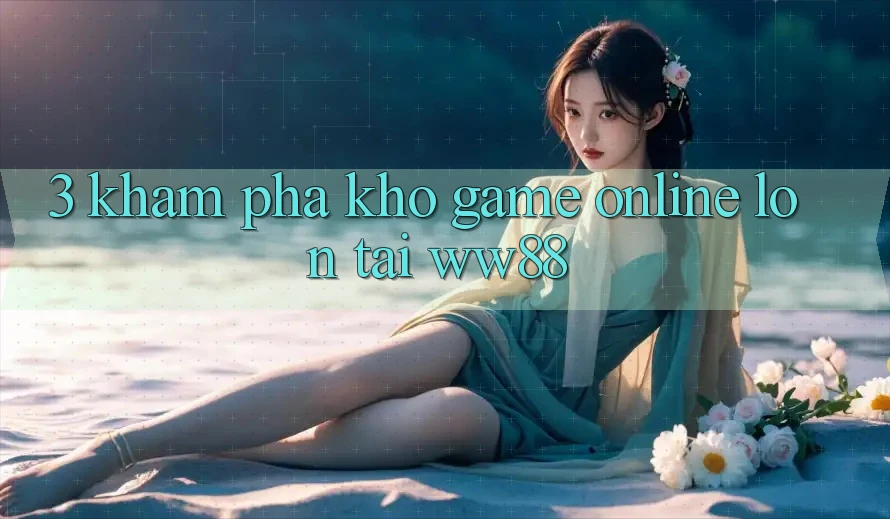 3. Khám Phá Kho Game Online Lớn Tại WW88