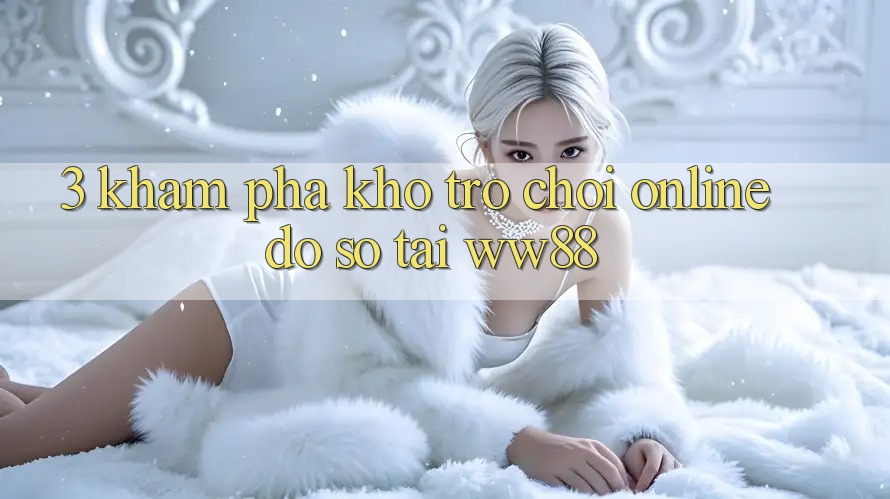 3. Khám Phá Kho Trò chơi Online Đồ Sộ Tại WW88
