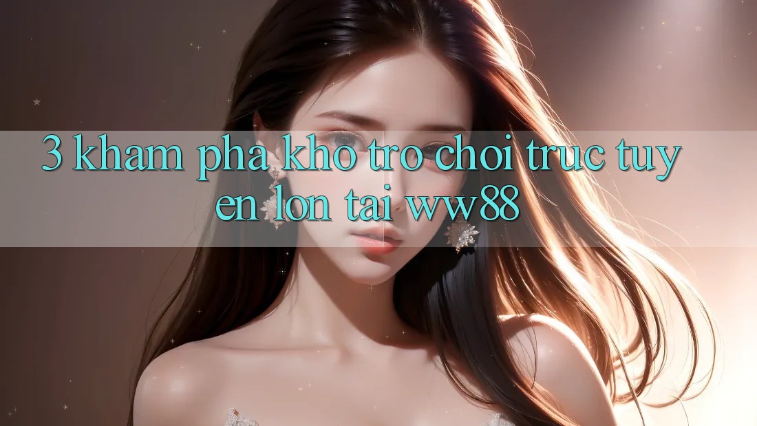 3. Khám Phá Kho Trò chơi trực tuyến Lớn Tại WW88
