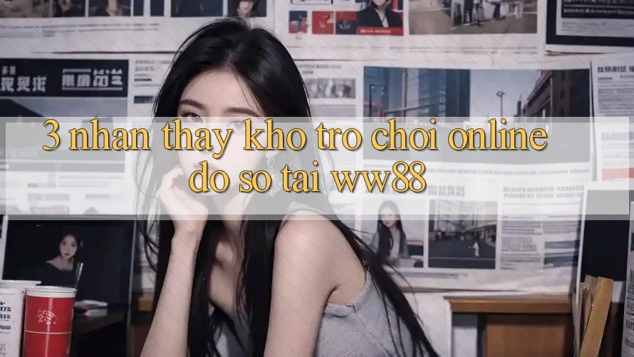3. Nhận thấy Kho Trò chơi Online Đồ sộ Tại WW88