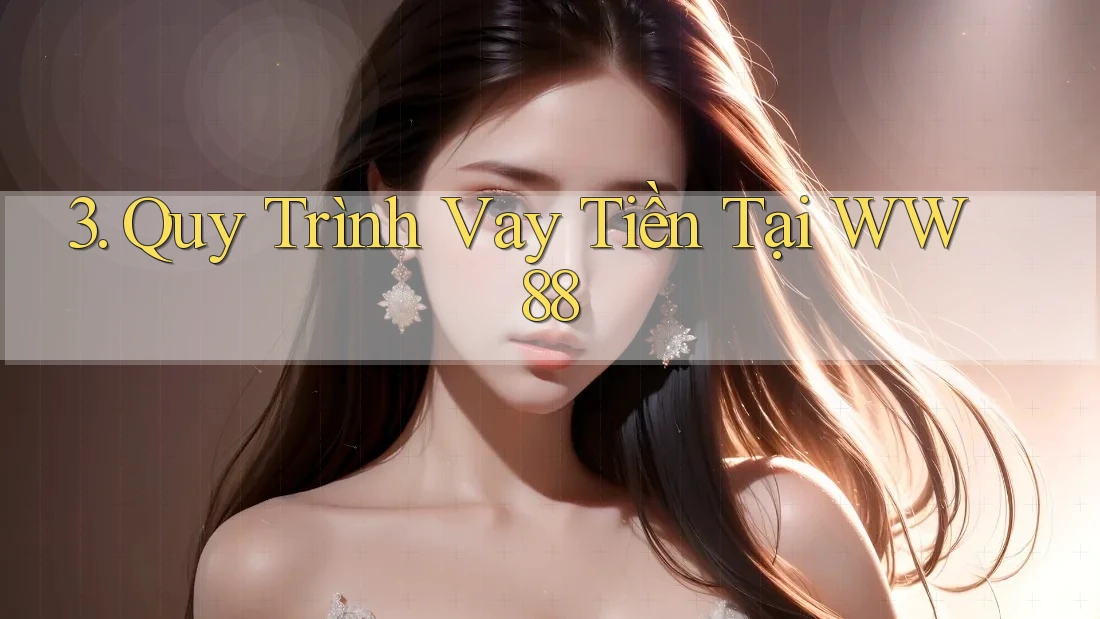 3. Quy Trình Vay Tiền Tại WW88
