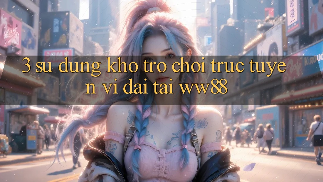 3. Sử dụng Kho Trò chơi trực tuyến Vĩ đại Tại WW88