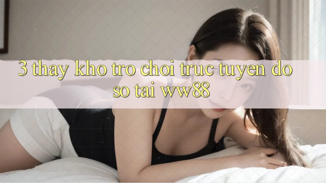 3. Thấy Kho Trò chơi trực tuyến Đồ sộ Tại WW88