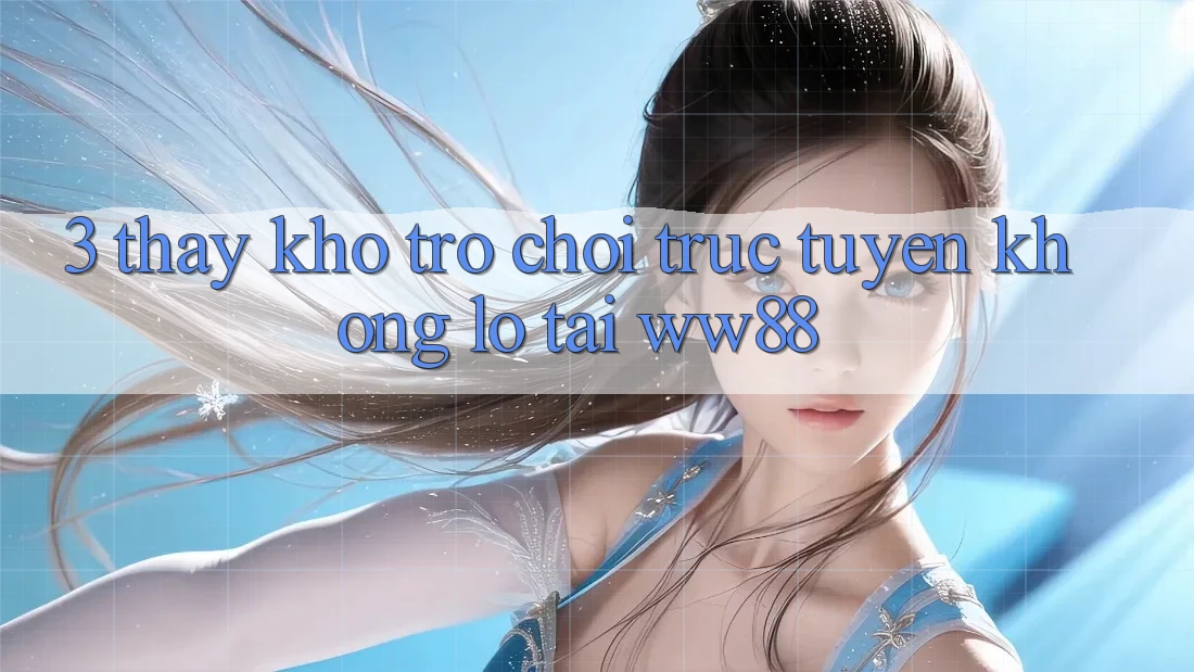 3. Thấy Kho Trò chơi trực tuyến Khổng lồ Tại WW88