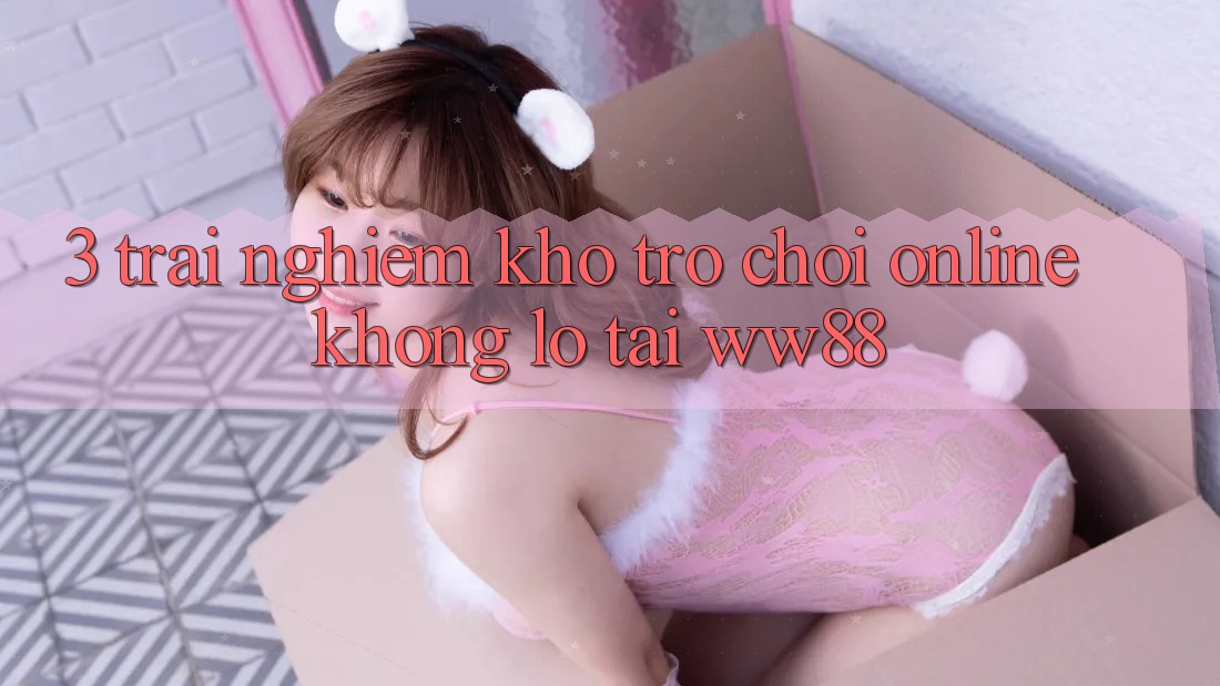 3. Trải nghiệm Kho Trò chơi Online Khổng lồ Tại WW88