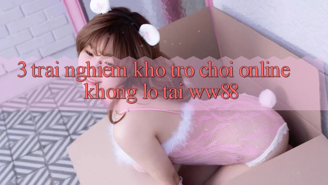 3. Trải nghiệm Kho Trò chơi Online Khổng lồ Tại WW88