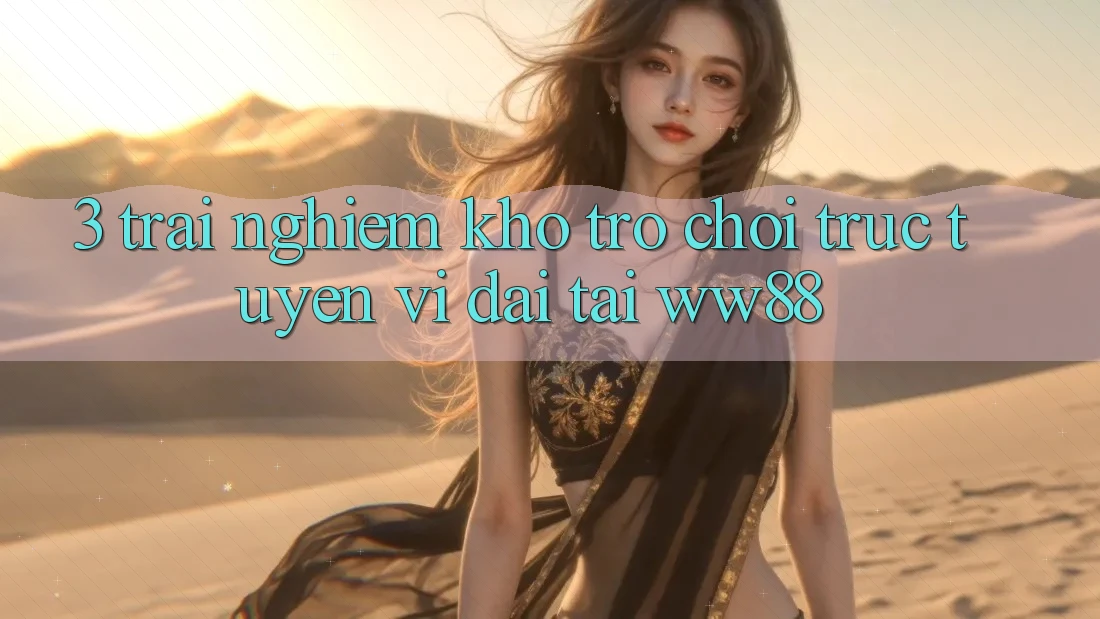 3. Trải nghiệm Kho Trò chơi trực tuyến Vĩ đại Tại WW88