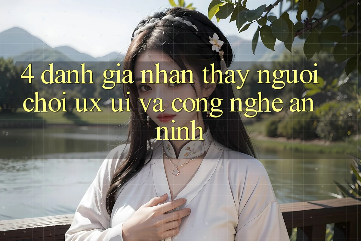 4. Đánh Giá Nhận thấy Người chơi (UX/UI) Và Công Nghệ An ninh