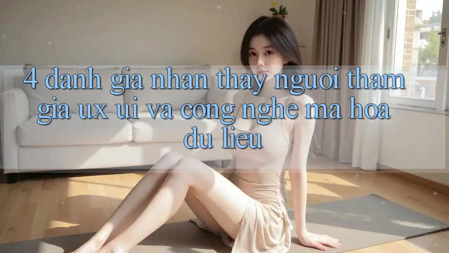 4. Đánh Giá Nhận thấy Người tham gia (UX/UI) Và Công Nghệ Mã hóa dữ liệu