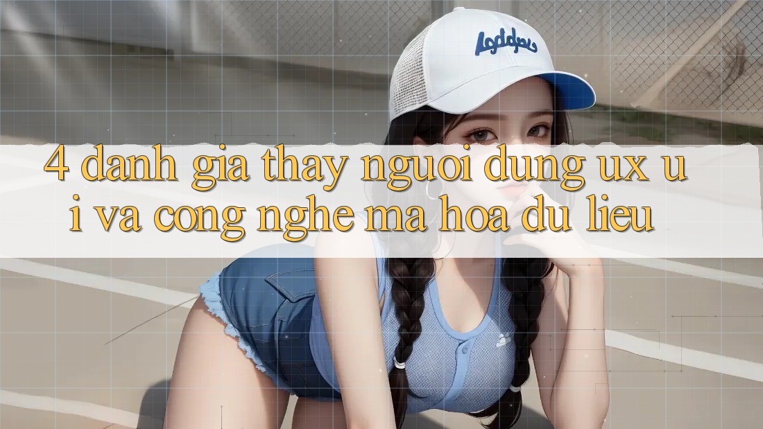 4. Đánh Giá Thấy Người Dùng (UX/UI) Và Công Nghệ Mã hóa dữ liệu