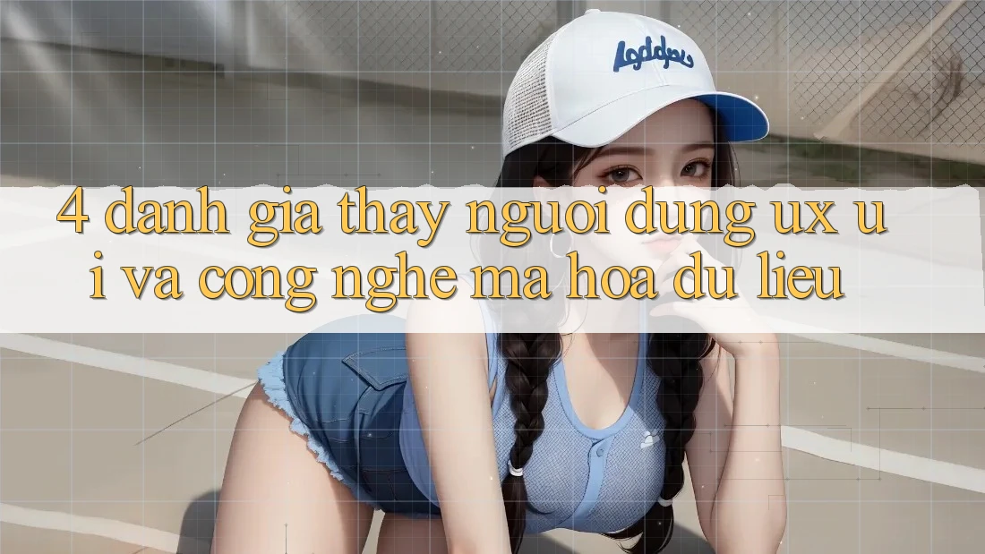 4. Đánh Giá Thấy Người Dùng (UX/UI) Và Công Nghệ Mã hóa dữ liệu