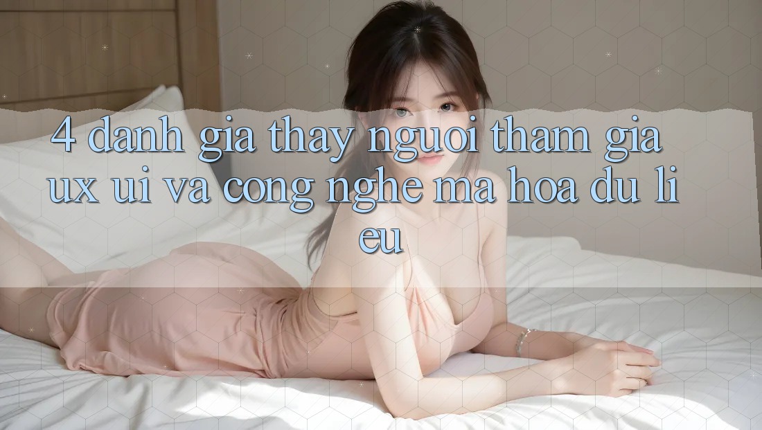 4. Đánh Giá Thấy Người tham gia (UX/UI) Và Công Nghệ Mã hóa dữ liệu