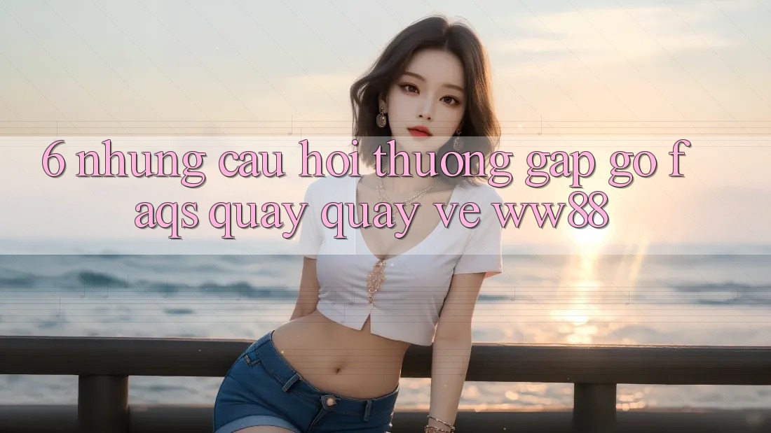 6. Những Câu Hỏi Thường Gặp gỡ (FAQs) Quay quay về WW88