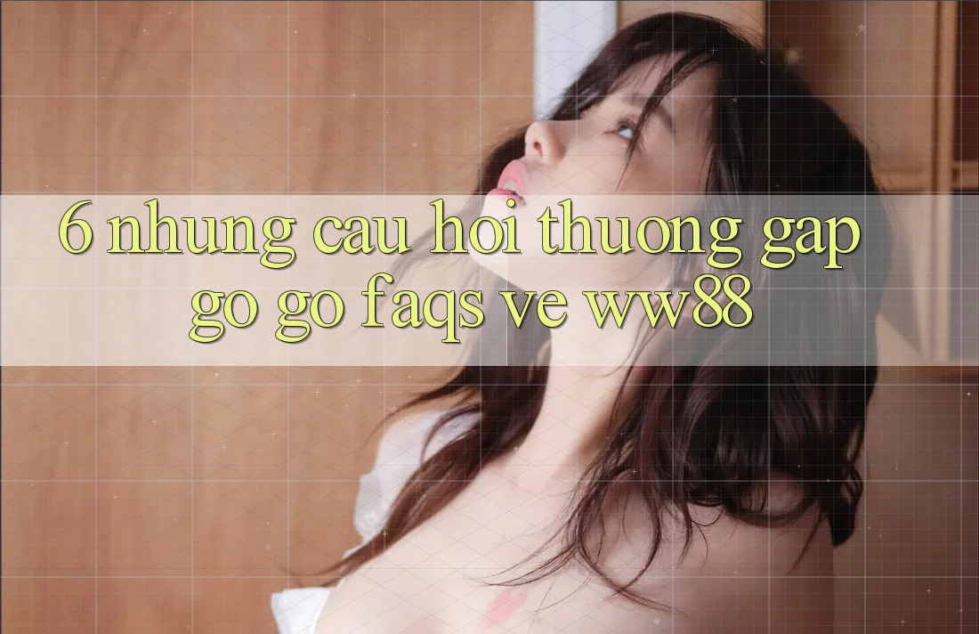 6. Những Câu Hỏi Thường Gặp gỡ gỡ (FAQs) Về WW88