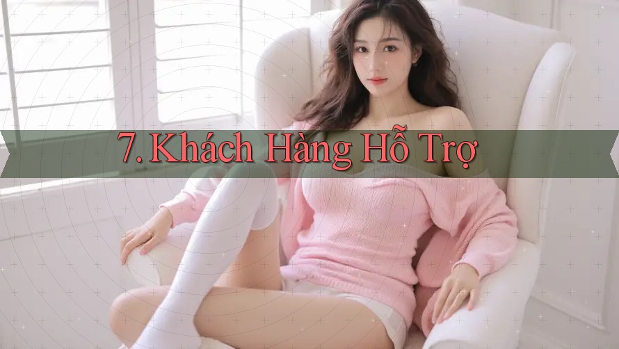7. Khách Hàng Hỗ Trợ