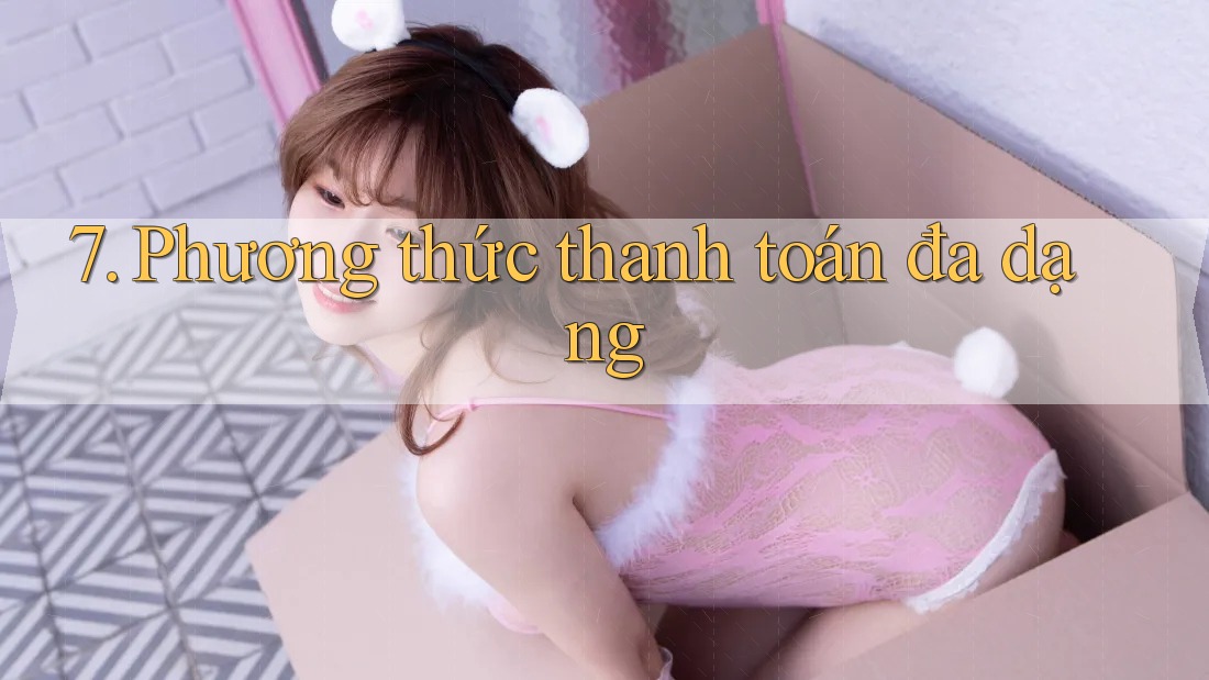 7. Phương thức thanh toán đa dạng