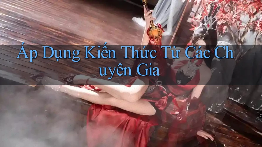 Áp Dụng Kiến Thức Từ Các Chuyên Gia