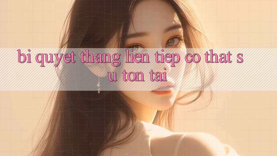 “Bí Quyết Thắng Liên Tiếp” – Có Thật Sự Tồn Tại?